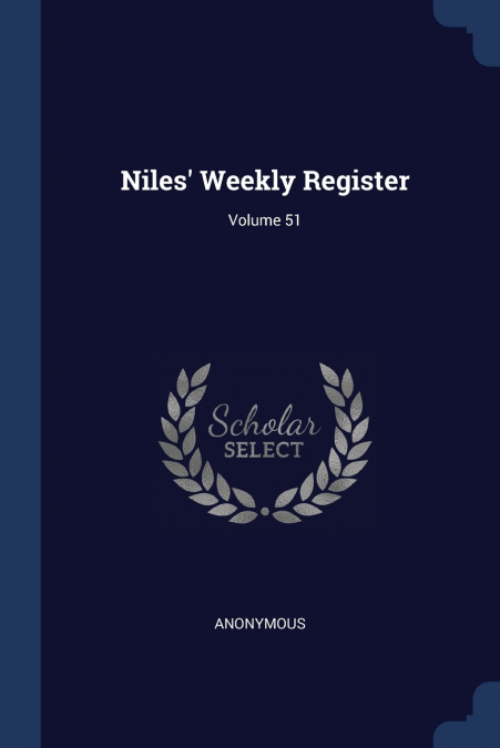 Niles’ Weekly Register; Volume 51