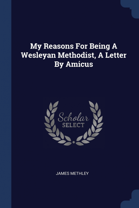 My Reasons For Being A Wesleyan Methodist, A Letter By Amicus