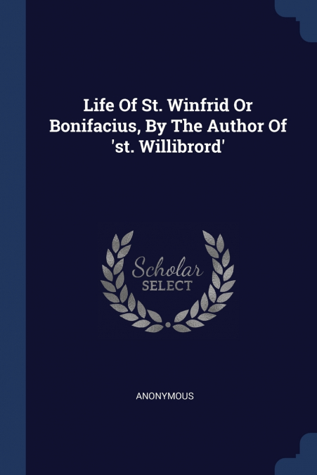 Life Of St. Winfrid Or Bonifacius, By The Author Of ’st. Willibrord’
