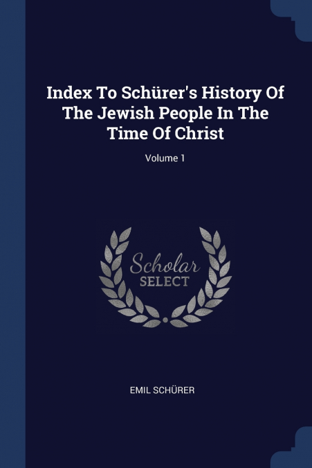 Index To Schürer’s History Of The Jewish People In The Time Of Christ; Volume 1