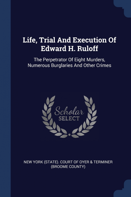 Life, Trial And Execution Of Edward H. Ruloff