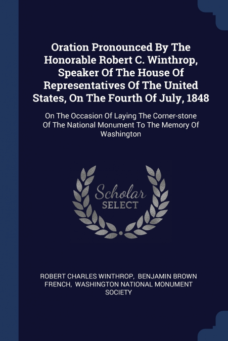 Oration Pronounced By The Honorable Robert C. Winthrop, Speaker Of The House Of Representatives Of The United States, On The Fourth Of July, 1848