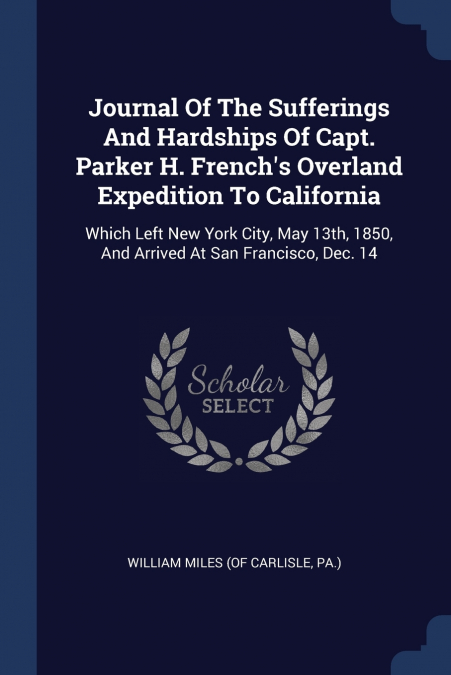 Journal Of The Sufferings And Hardships Of Capt. Parker H. French’s Overland Expedition To California