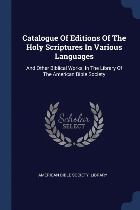 Catalogue Of Editions Of The Holy Scriptures In Various Languages