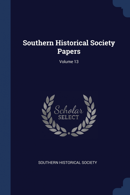 Southern Historical Society Papers; Volume 13