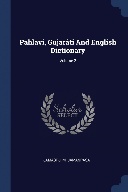 Pahlavi, Gujarâti And English Dictionary; Volume 2