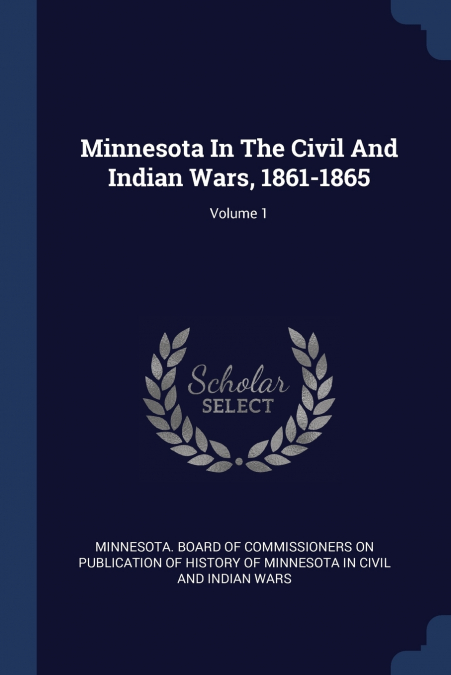 Minnesota In The Civil And Indian Wars, 1861-1865; Volume 1