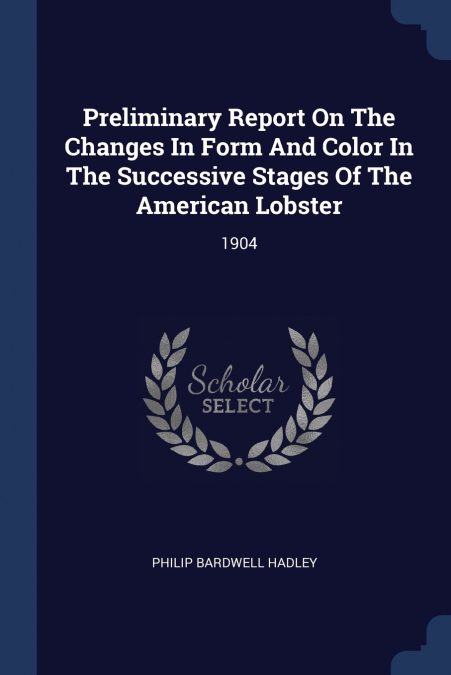 Preliminary Report On The Changes In Form And Color In The Successive Stages Of The American Lobster