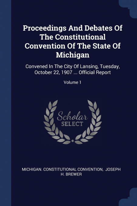 Proceedings And Debates Of The Constitutional Convention Of The State Of Michigan