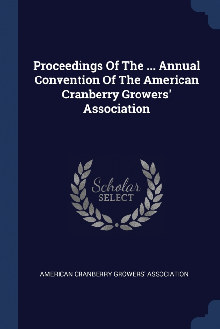 Proceedings Of The ... Annual Convention Of The American Cranberry Growers’ Association