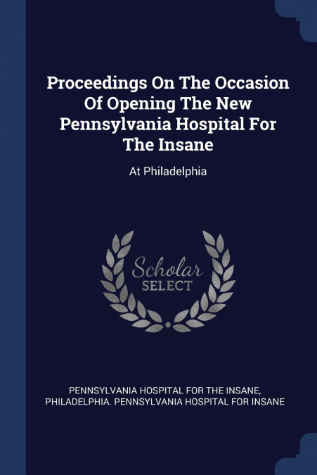 Proceedings On The Occasion Of Opening The New Pennsylvania Hospital For The Insane