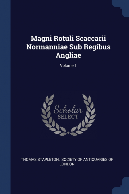 Magni Rotuli Scaccarii Normanniae Sub Regibus Angliae; Volume 1