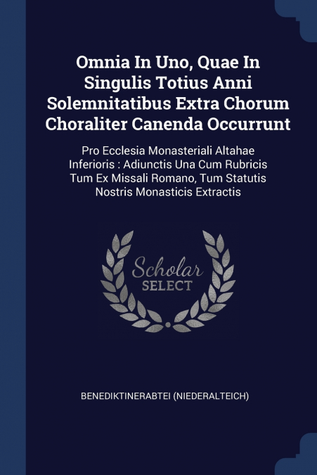 Omnia In Uno, Quae In Singulis Totius Anni Solemnitatibus Extra Chorum Choraliter Canenda Occurrunt