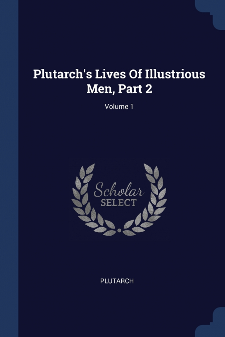 Plutarch’s Lives Of Illustrious Men, Part 2; Volume 1