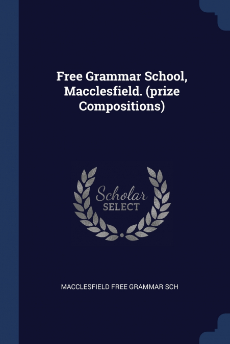 Free Grammar School, Macclesfield. (prize Compositions)
