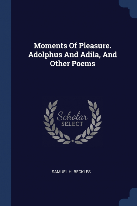 Moments Of Pleasure. Adolphus And Adila, And Other Poems