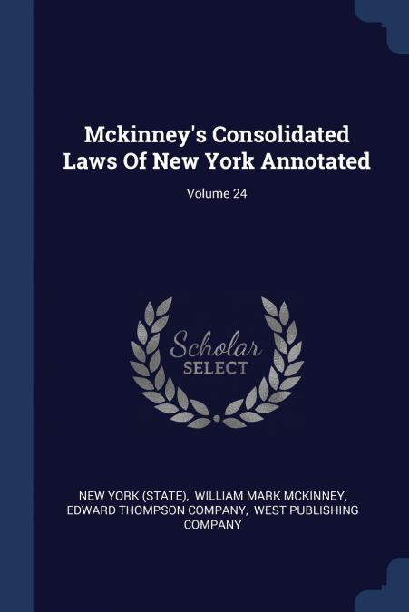 Mckinney’s Consolidated Laws Of New York Annotated; Volume 24