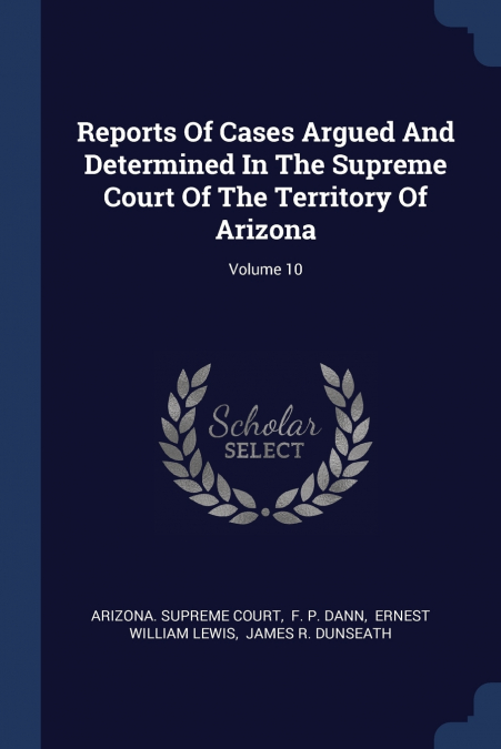 Reports Of Cases Argued And Determined In The Supreme Court Of The Territory Of Arizona; Volume 10
