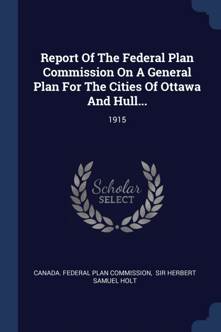 Report Of The Federal Plan Commission On A General Plan For The Cities Of Ottawa And Hull...