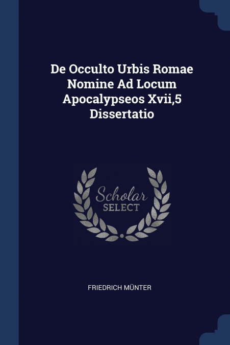 De Occulto Urbis Romae Nomine Ad Locum Apocalypseos Xvii,5 Dissertatio