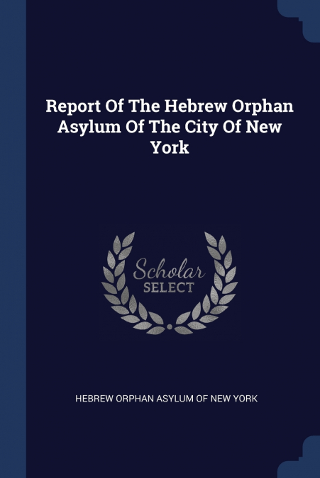 Report Of The Hebrew Orphan Asylum Of The City Of New York