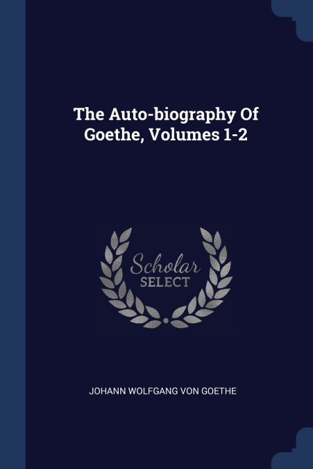 The Auto-biography Of Goethe, Volumes 1-2