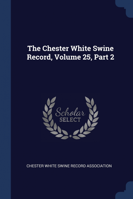 The Chester White Swine Record, Volume 25, Part 2