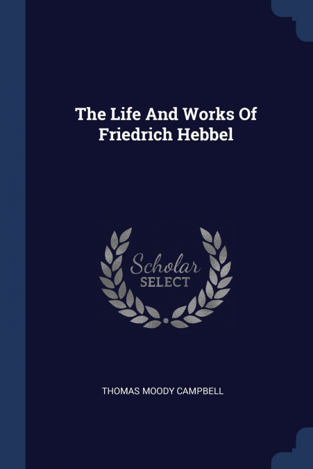 The Life And Works Of Friedrich Hebbel