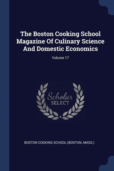 The Boston Cooking School Magazine Of Culinary Science And Domestic Economics; Volume 17