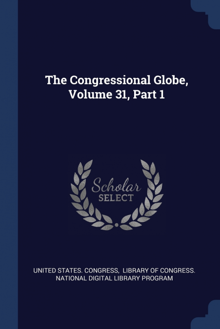 The Congressional Globe, Volume 31, Part 1