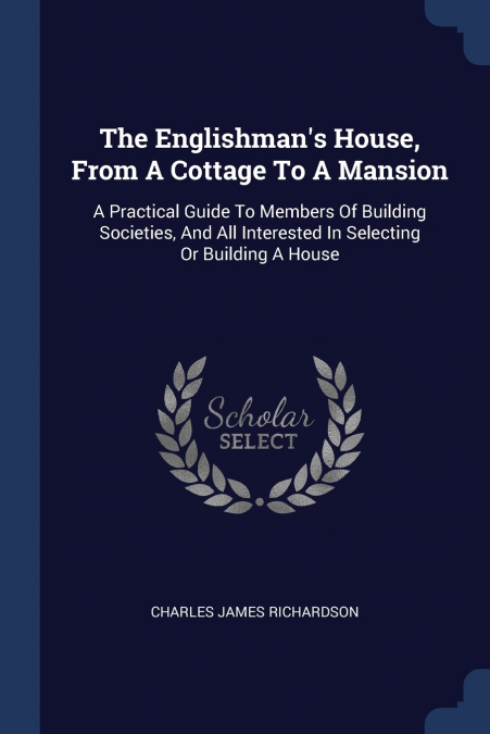 The Englishman’s House, From A Cottage To A Mansion