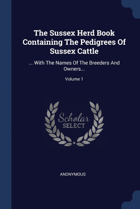 The Sussex Herd Book Containing The Pedigrees Of Sussex Cattle