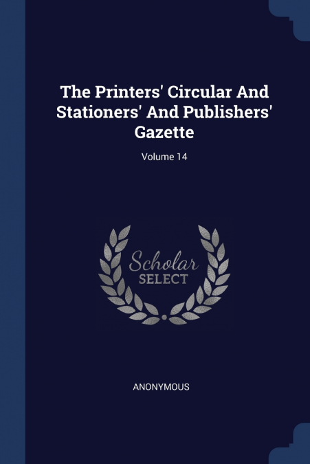The Printers’ Circular And Stationers’ And Publishers’ Gazette; Volume 14