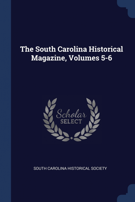 The South Carolina Historical Magazine, Volumes 5-6