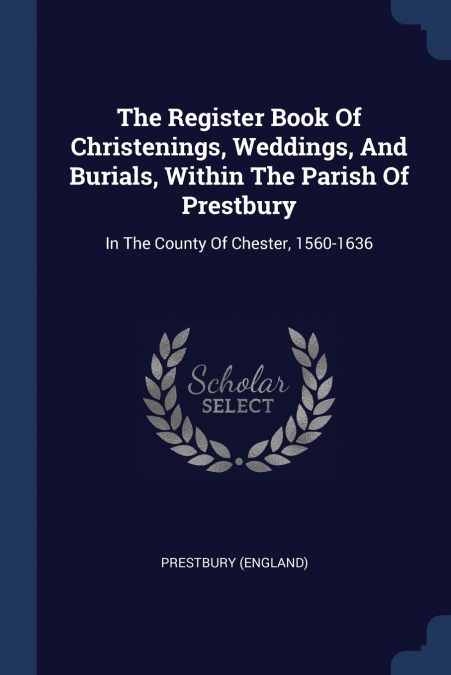 The Register Book Of Christenings, Weddings, And Burials, Within The Parish Of Prestbury