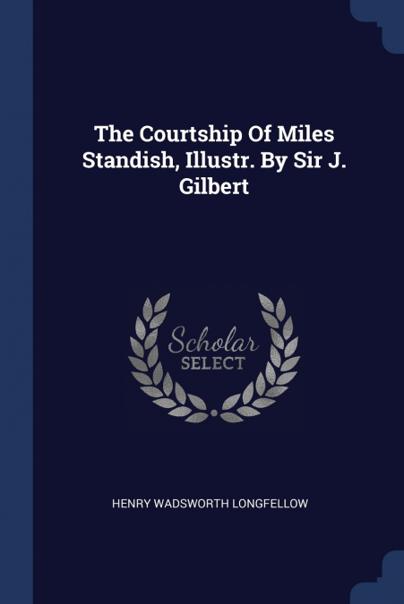 The Courtship Of Miles Standish, Illustr. By Sir J. Gilbert