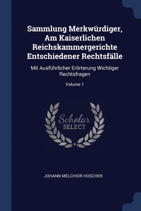 Sammlung Merkwürdiger, Am Kaiserlichen Reichskammergerichte Entschiedener Rechtsfälle