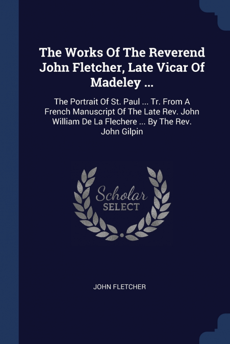 The Works Of The Reverend John Fletcher, Late Vicar Of Madeley ...