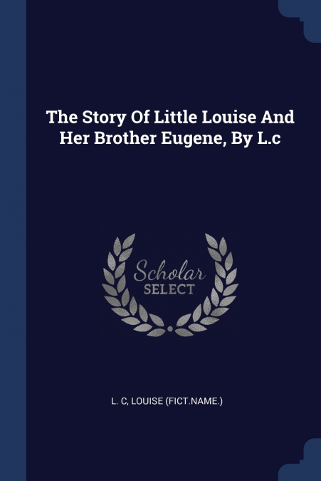 The Story Of Little Louise And Her Brother Eugene, By L.c