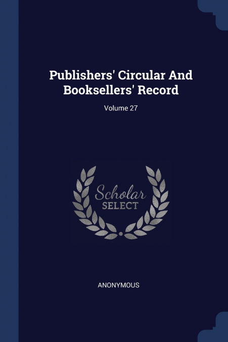 Publishers’ Circular And Booksellers’ Record; Volume 27