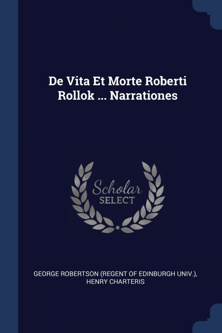 De Vita Et Morte Roberti Rollok ... Narrationes