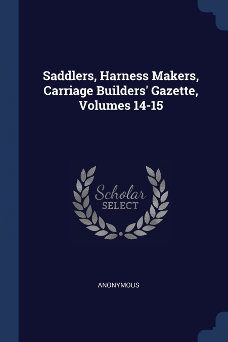 Saddlers, Harness Makers, Carriage Builders’ Gazette, Volumes 14-15