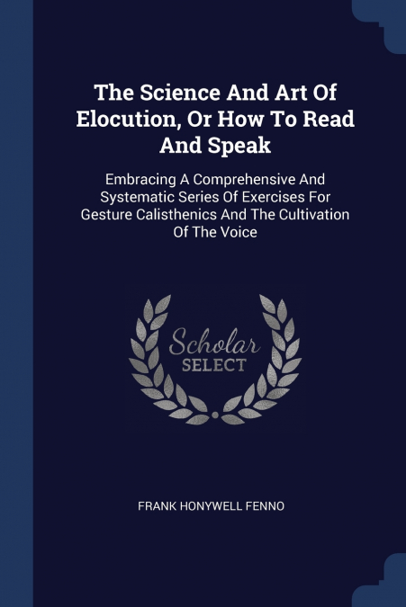The Science And Art Of Elocution, Or How To Read And Speak