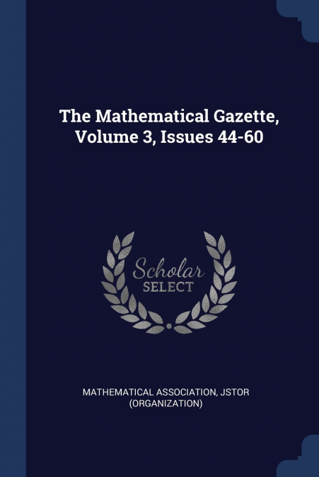 The Mathematical Gazette, Volume 3, Issues 44-60