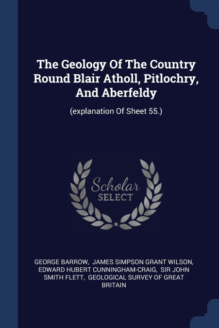 The Geology Of The Country Round Blair Atholl, Pitlochry, And Aberfeldy