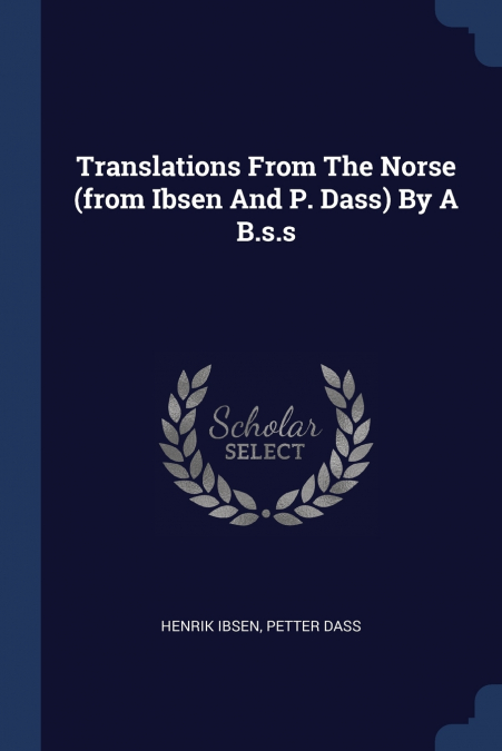 Translations From The Norse (from Ibsen And P. Dass) By A B.s.s