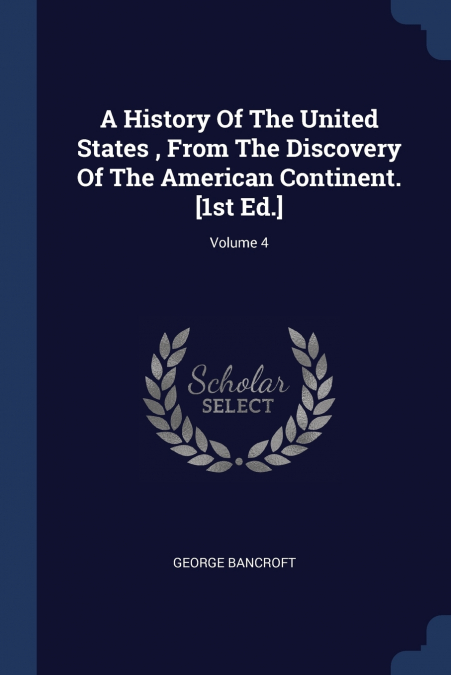A History Of The United States , From The Discovery Of The American Continent. [1st Ed.]; Volume 4