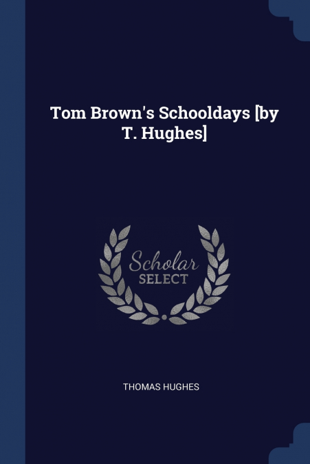 Tom Brown’s Schooldays [by T. Hughes]