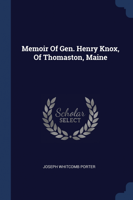 Memoir Of Gen. Henry Knox, Of Thomaston, Maine