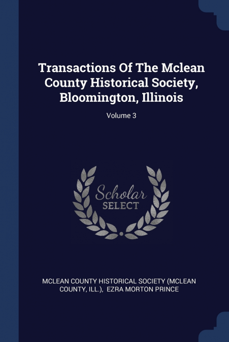 Transactions Of The Mclean County Historical Society, Bloomington, Illinois; Volume 3